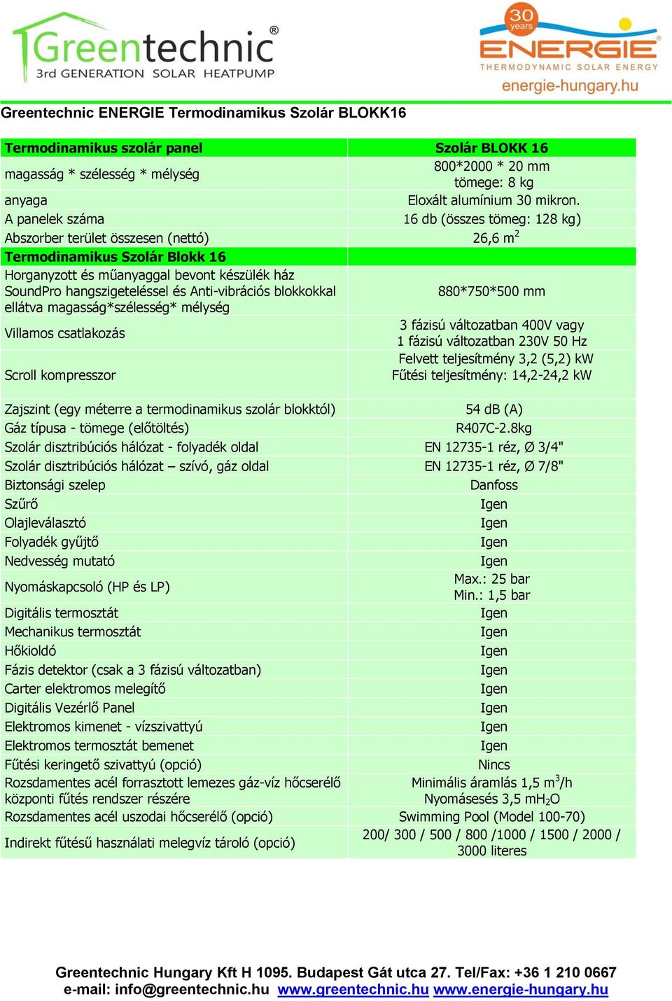 Anti-vibrációs blokkokkal 880*750*500 mm ellátva magasság*szélesség* mélység Villamos csatlakozás 3 fázisú változatban 400V vagy 1 fázisú változatban 230V 50 Hz Felvett teljesítmény 3,2 (5,2) kw