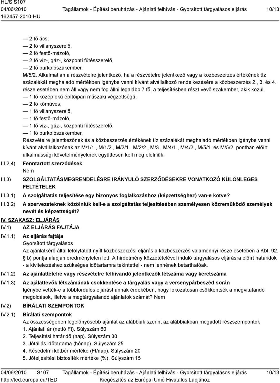 , 3. és 4. része esetében nem áll vagy nem fog állni legalább 7 fő, a teljesítésben részt vevő szakember, akik közül.