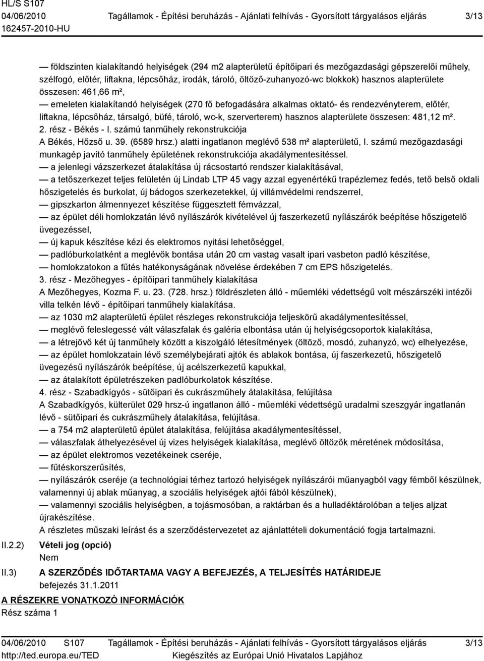 alapterülete összesen: 461,66 m², emeleten kialakítandó helyiségek (270 fő befogadására alkalmas oktató- és rendezvényterem, előtér, liftakna, lépcsőház, társalgó, büfé, tároló, wc-k, szerverterem)