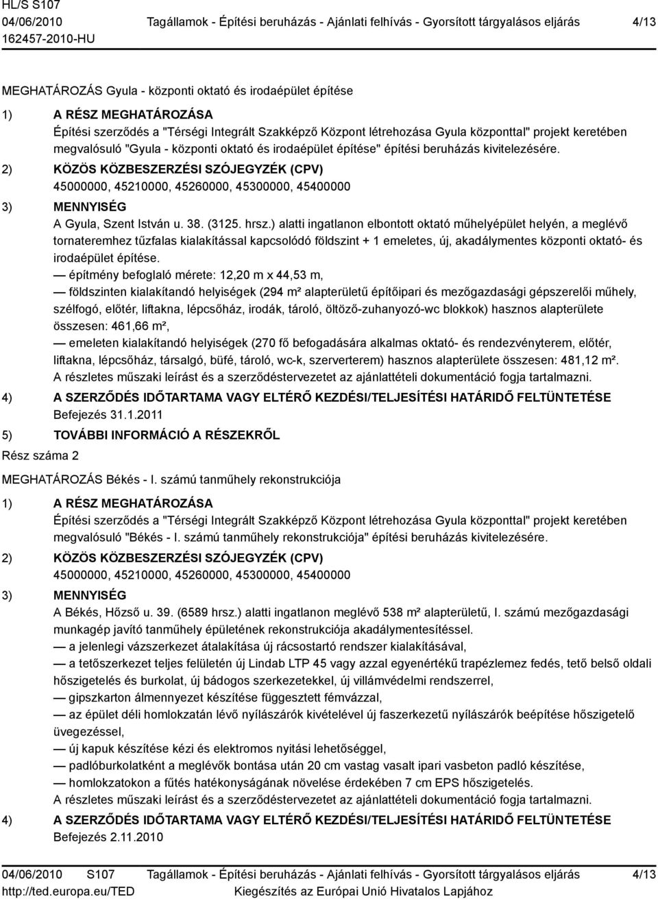 2) KÖZÖS KÖZBESZERZÉSI SZÓJEGYZÉK (CPV) 45000000, 45210000, 45260000, 45300000, 45400000 3) MENNYISÉG A Gyula, Szent István u. 38. (3125. hrsz.