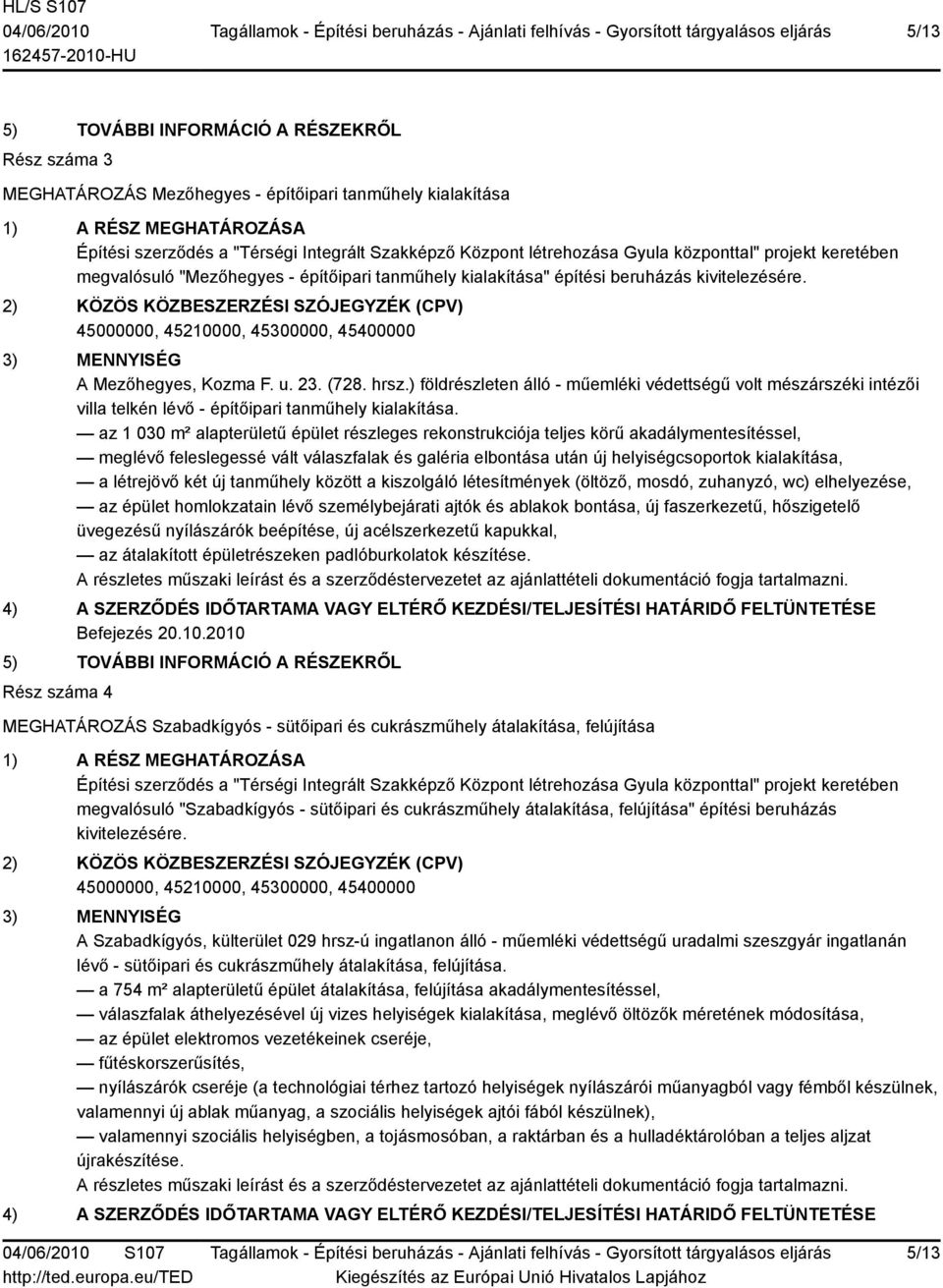 2) KÖZÖS KÖZBESZERZÉSI SZÓJEGYZÉK (CPV) 45000000, 45210000, 45300000, 45400000 3) MENNYISÉG A Mezőhegyes, Kozma F. u. 23. (728. hrsz.