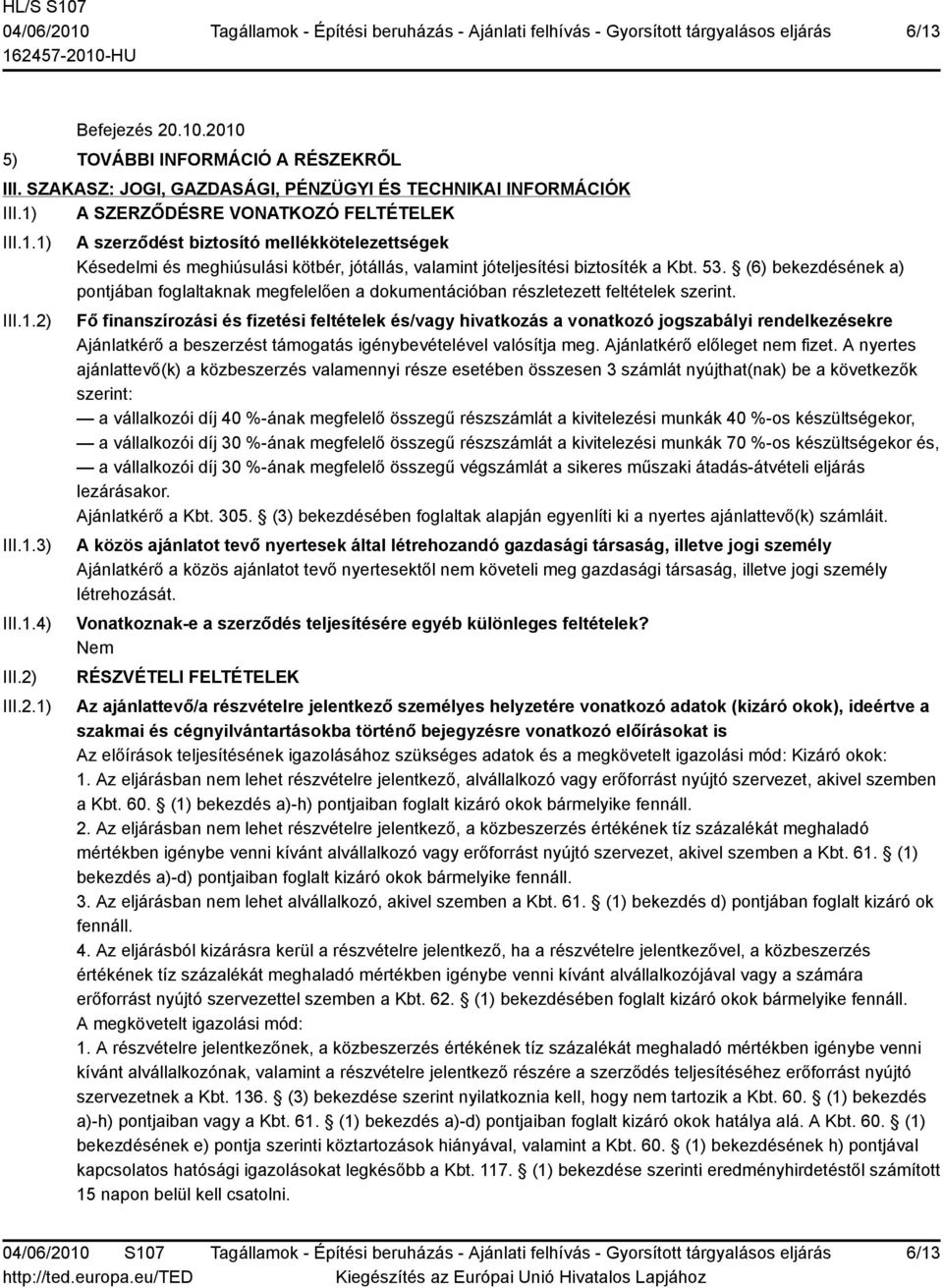 (6) bekezdésének a) pontjában foglaltaknak megfelelően a dokumentációban részletezett feltételek szerint.