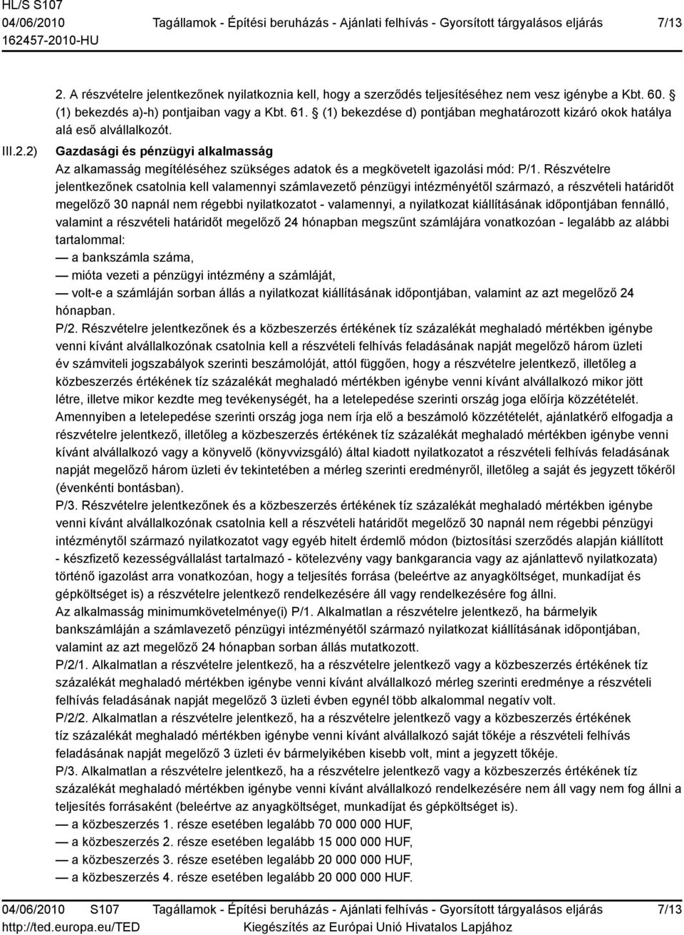 Részvételre jelentkezőnek csatolnia kell valamennyi számlavezető pénzügyi intézményétől származó, a részvételi határidőt megelőző 30 napnál nem régebbi nyilatkozatot - valamennyi, a nyilatkozat