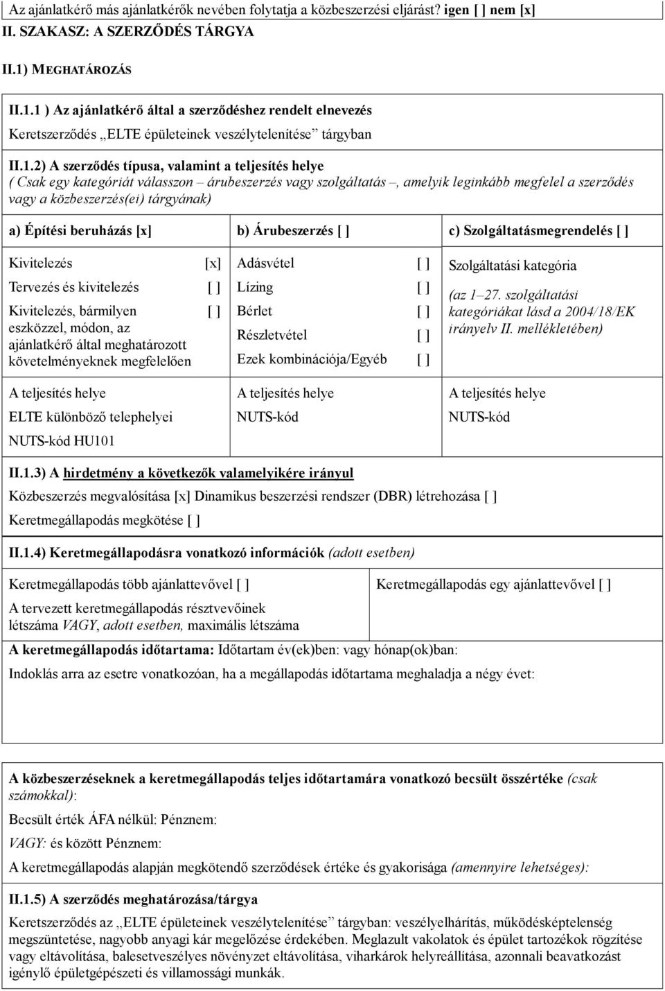 1 ) Az ajánlatkérő által a szerződéshez rendelt elnevezés Keretszerződés ELTE épületeinek veszélytelenítése tárgyban II.1.2) A szerződés típusa, valamint a teljesítés helye ( Csak egy kategóriát