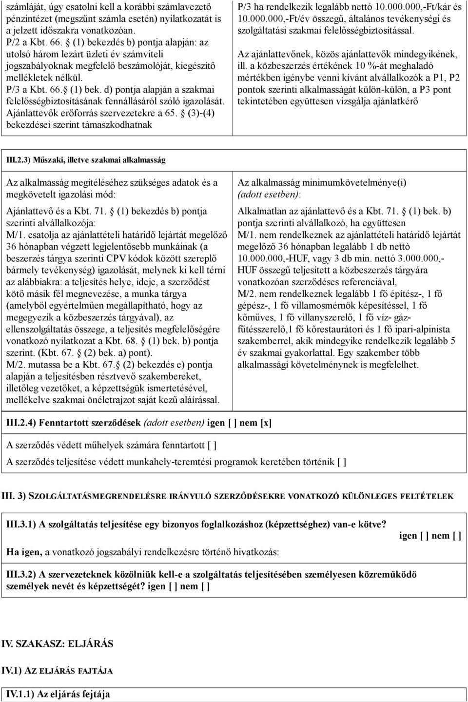 d) pontja alapján a szakmai felelősségbiztosításának fennállásáról szóló igazolását. Ajánlattevők erőforrás szervezetekre a 65.