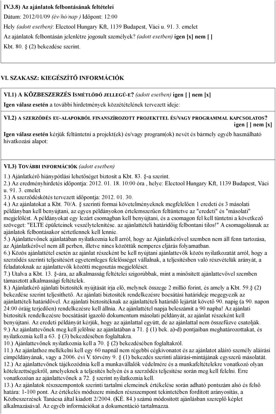 1) A KÖZBESZERZÉS ISMÉTLŐDŐ JELLEGŰ-E? (adott esetben) igen nem [x] Igen válasz esetén a további hirdetmények közzétételének tervezett ideje: VI.