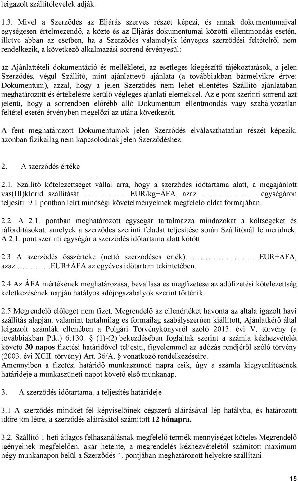 Szerződés valamelyik lényeges szerződési feltételről nem rendelkezik, a következő alkalmazási sorrend érvényesül: az Ajánlattételi dokumentáció és mellékletei, az esetleges kiegészítő tájékoztatások,