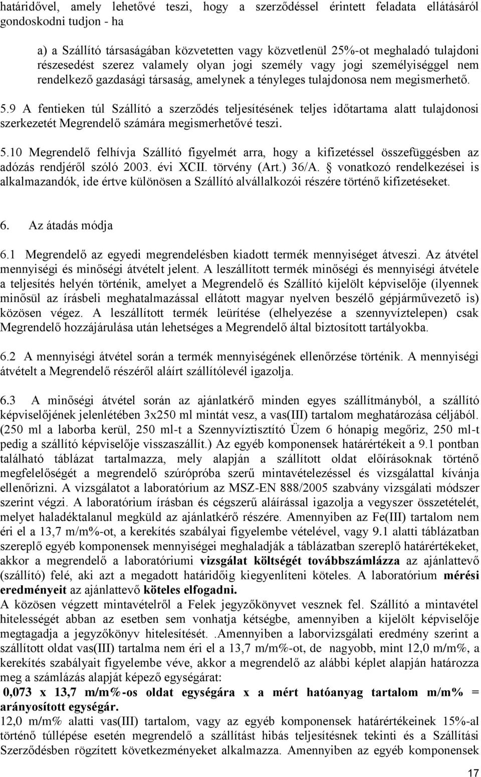 9 A fentieken túl Szállító a szerződés teljesítésének teljes időtartama alatt tulajdonosi szerkezetét Megrendelő számára megismerhetővé teszi. 5.