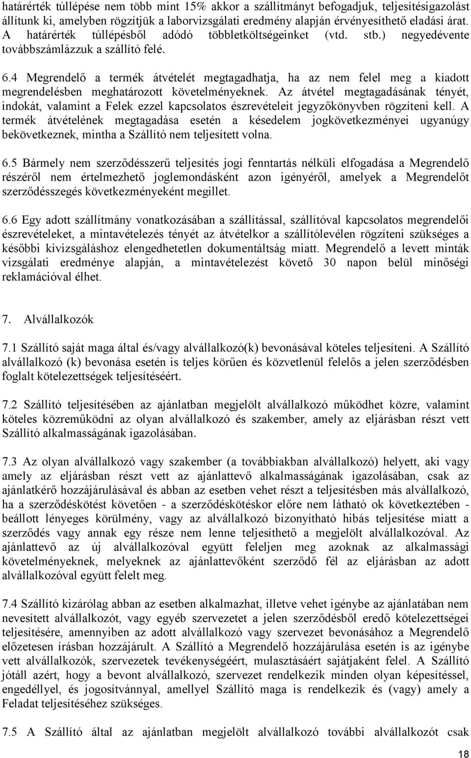 4 Megrendelő a termék átvételét megtagadhatja, ha az nem felel meg a kiadott megrendelésben meghatározott követelményeknek.