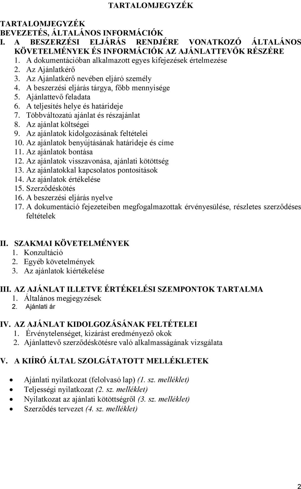 A teljesítés helye és határideje 7. Többváltozatú ajánlat és részajánlat 8. Az ajánlat költségei 9. Az ajánlatok kidolgozásának feltételei 10. Az ajánlatok benyújtásának határideje és címe 11.
