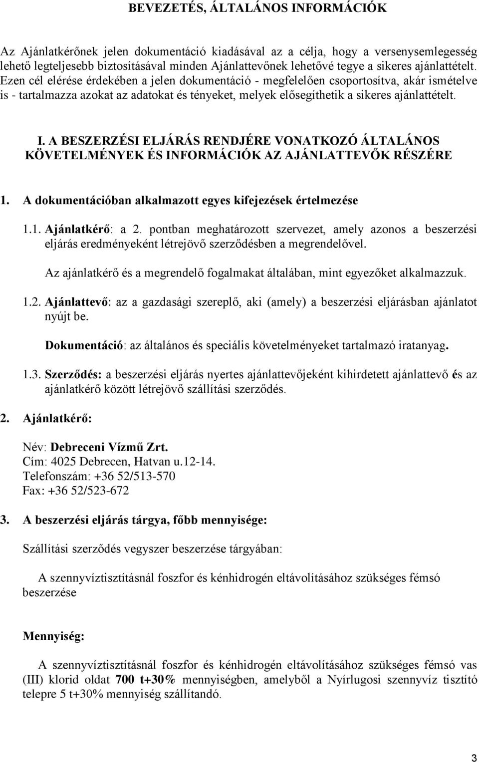 Ezen cél elérése érdekében a jelen dokumentáció - megfelelően csoportosítva, akár ismételve is - tartalmazza azokat az adatokat és tényeket, melyek elősegíthetik a  I.