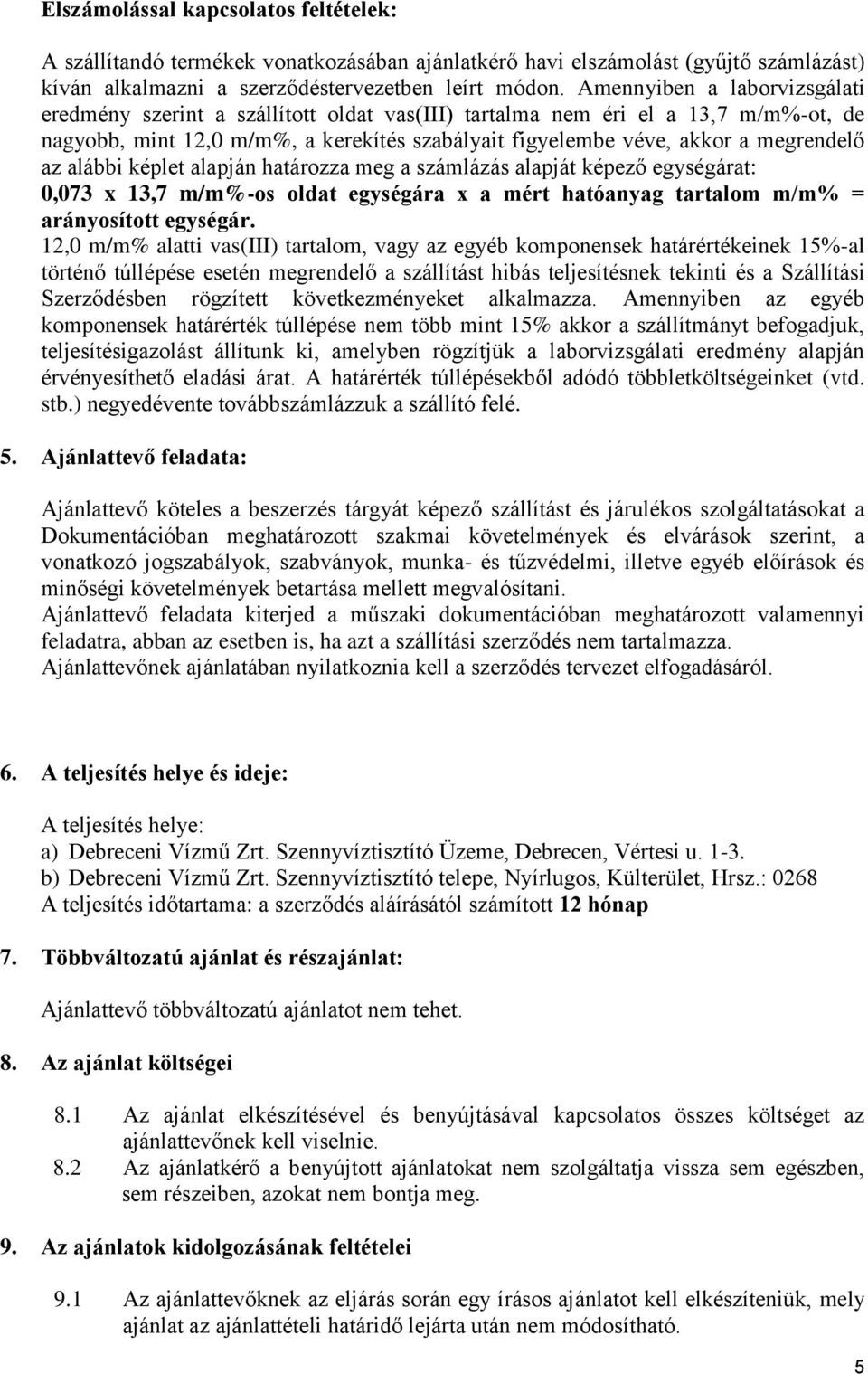alábbi képlet alapján határozza meg a számlázás alapját képező egységárat: 0,073 x 13,7 m/m%-os oldat egységára x a mért hatóanyag tartalom m/m% = arányosított egységár.