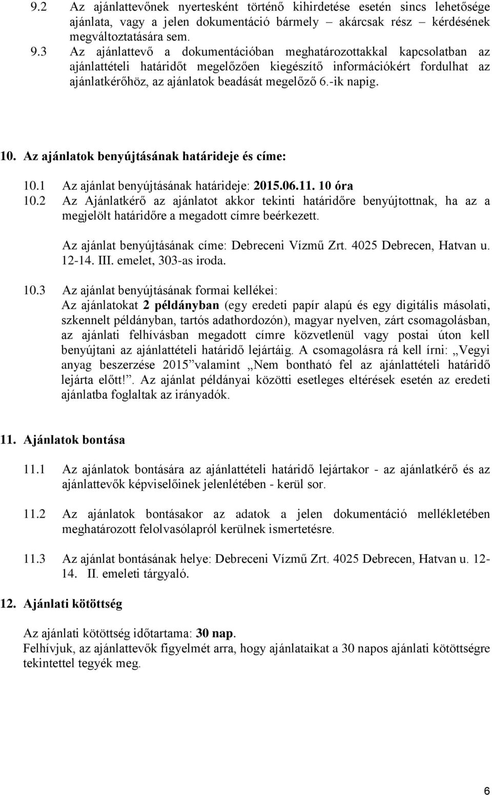 -ik napig. 10. Az ajánlatok benyújtásának határideje és címe: 10.1 Az ajánlat benyújtásának határideje: 2015.06.11. 10 óra 10.