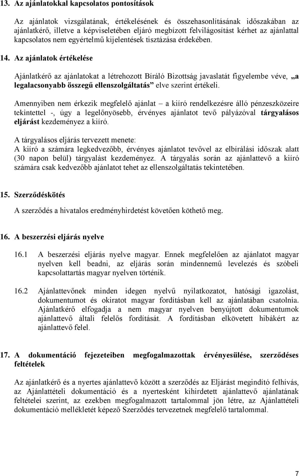 Az ajánlatok értékelése Ajánlatkérő az ajánlatokat a létrehozott Bíráló Bizottság javaslatát figyelembe véve, a legalacsonyabb összegű ellenszolgáltatás elve szerint értékeli.