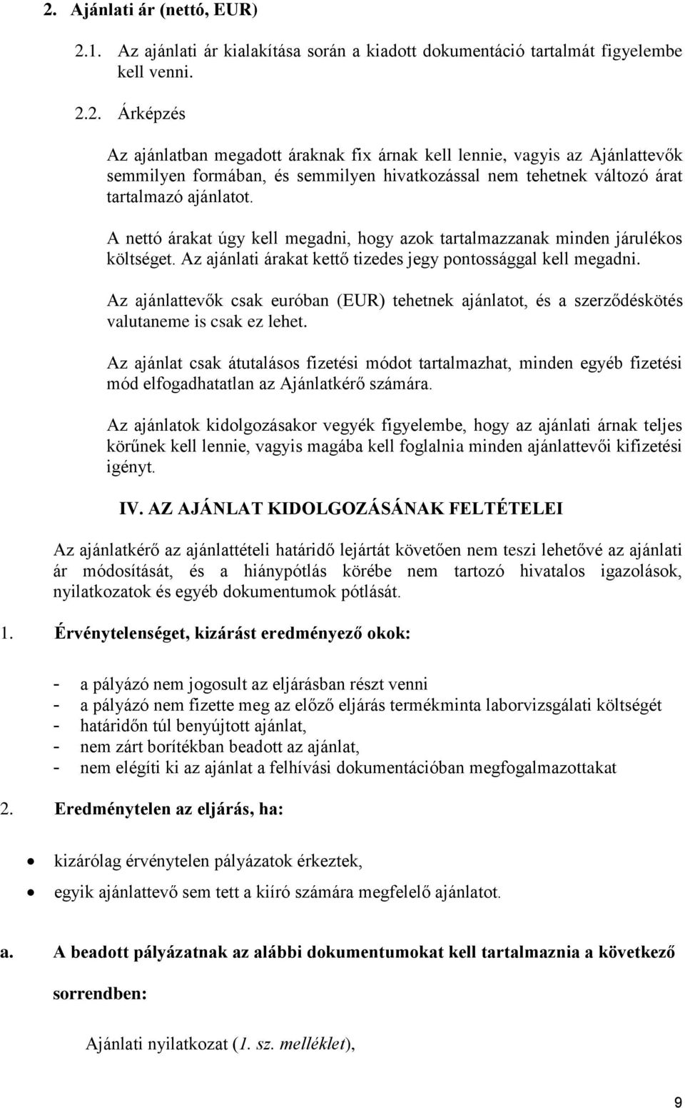 Az ajánlattevők csak euróban (EUR) tehetnek ajánlatot, és a szerződéskötés valutaneme is csak ez lehet.