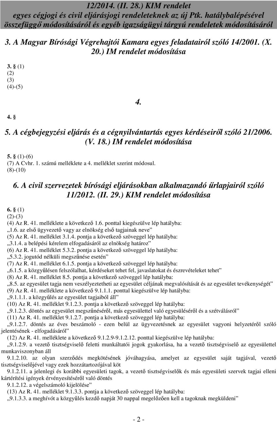 A civil szervezetek bírósági eljárásokban alkalmazandó űrlapjairól szóló 11/2012. (II. 29.) KIM rendelet módosítása 6. (1) (2)-(3) (4) Az R. 41. melléklete a következő 1.6. ponttal kiegészülve lép hatályba: 1.