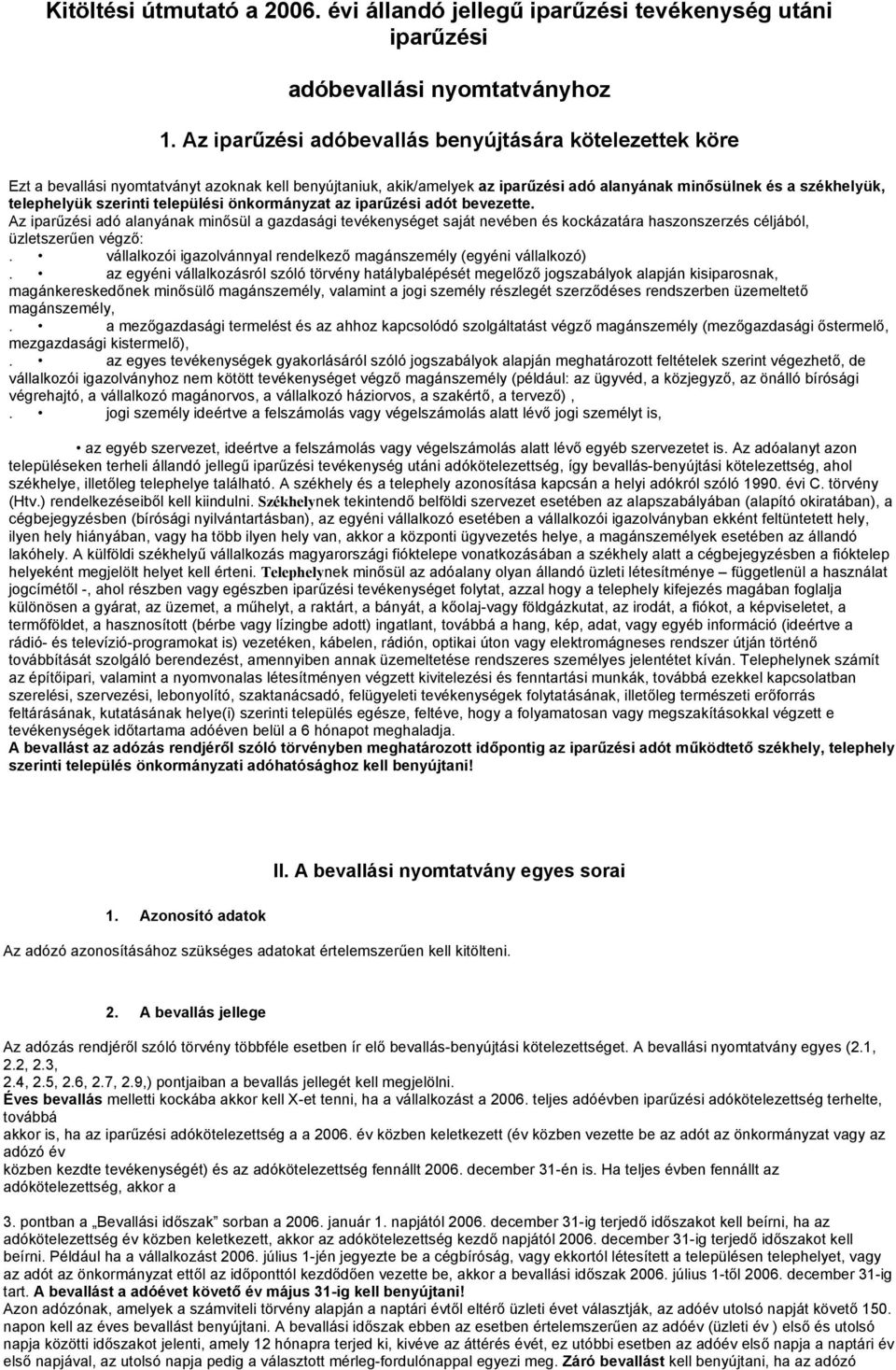 szerinti települési önkormányzat az iparűzési adót bevezette. Az iparűzési adó alanyának minősül a gazdasági tevékenységet saját nevében és kockázatára haszonszerzés céljából, üzletszerűen végző:.