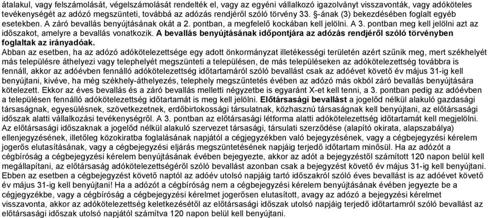 pontban meg kell jelölni azt az időszakot, amelyre a bevallás vonatkozik. A bevallás benyújtásának időpontjára az adózás rendjéről szóló törvényben foglaltak az irányadóak.