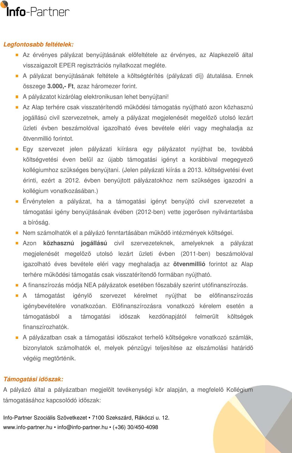 Az Alap terhére csak visszatérítendő működési támogatás nyújtható azon közhasznú jogállású civil szervezetnek, amely a pályázat megjelenését megelőző utolsó lezárt üzleti évben beszámolóval