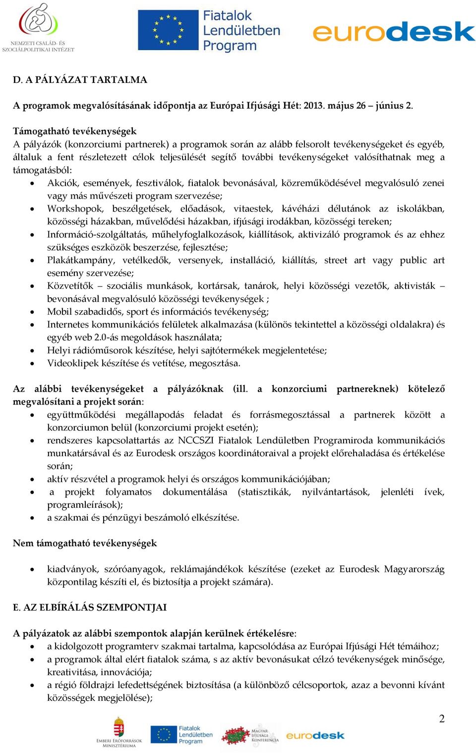 tevékenységeket valósíthatnak meg a támogatásból: Akciók, események, fesztiválok, fiatalok bevonásával, közreműködésével megvalósuló zenei vagy más művészeti program szervezése; Workshopok,