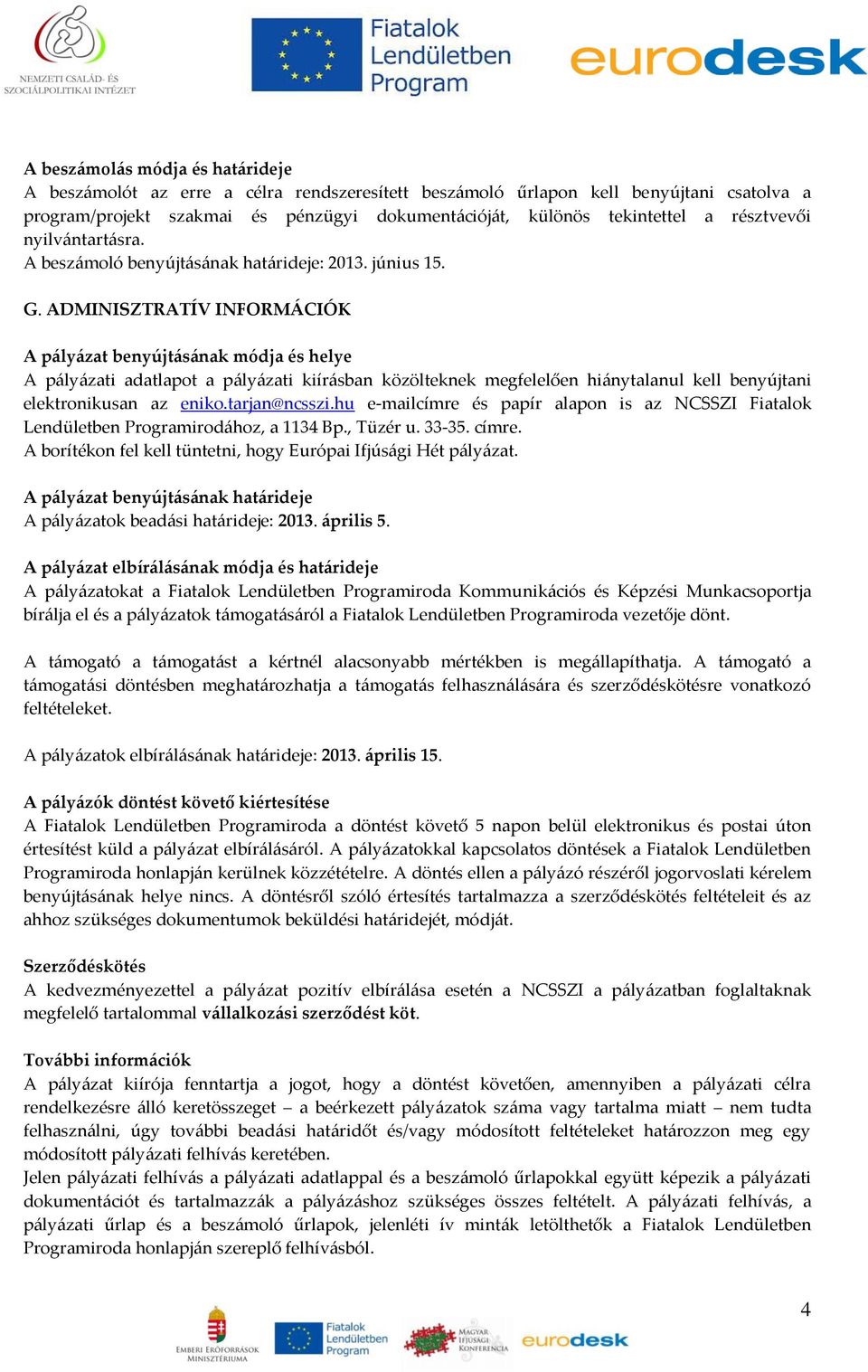 ADMINISZTRATÍV INFORMÁCIÓK A pályázat benyújtásának módja és helye A pályázati adatlapot a pályázati kiírásban közölteknek megfelelően hiánytalanul kell benyújtani elektronikusan az eniko.