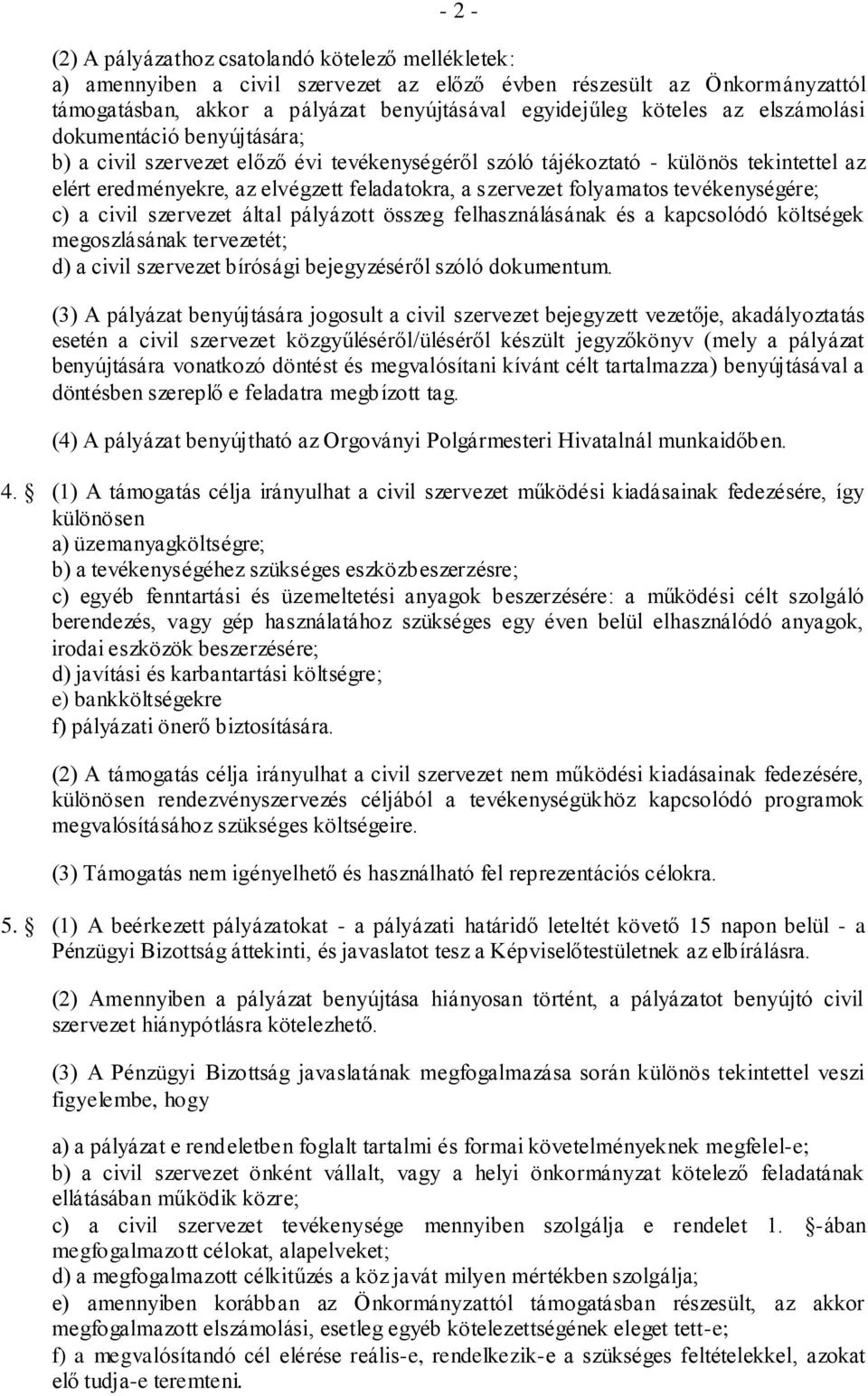 folyamatos tevékenységére; c) a civil szervezet által pályázott összeg felhasználásának és a kapcsolódó költségek megoszlásának tervezetét; d) a civil szervezet bírósági bejegyzéséről szóló