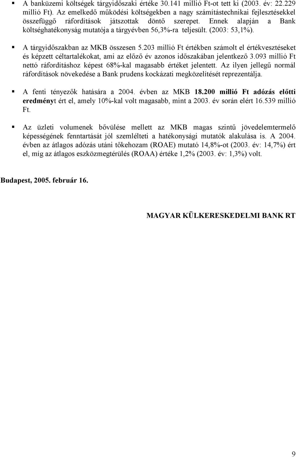 Ennek alapján a Bank költséghatékonyság mutatója a tárgyévben 56,3%-ra teljesült. (2003: 53,1%). A tárgyidőszakban az MKB összesen 5.