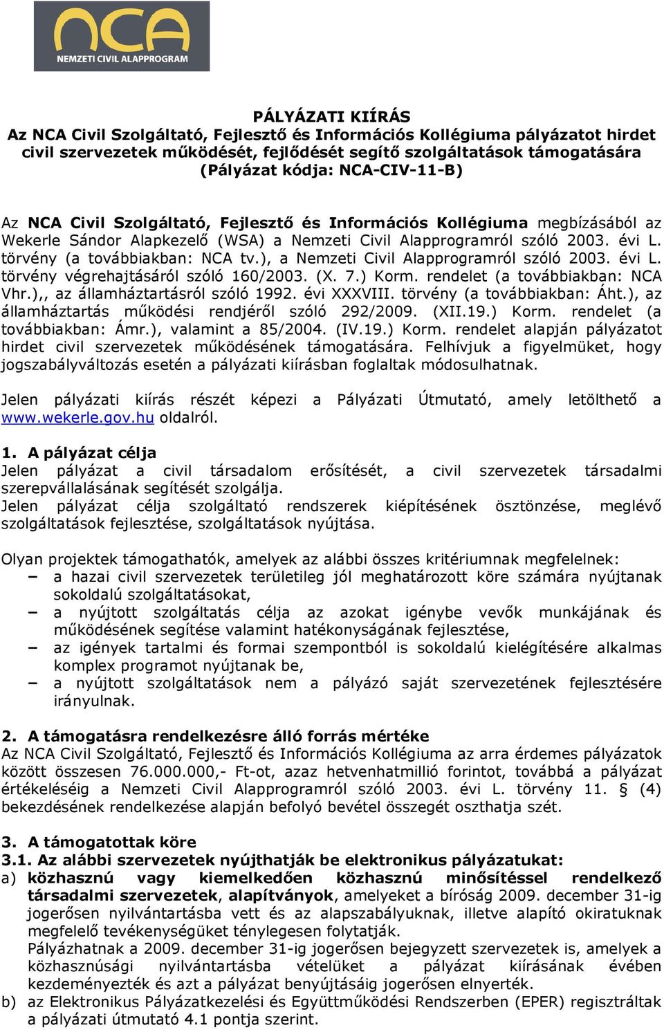 törvény (a továbbiakban: NCA tv.), a Nemzeti Civil Alapprogramról szóló 2003. évi L. törvény végrehajtásáról szóló 160/2003. (X. 7.) Korm. rendelet (a továbbiakban: NCA Vhr.