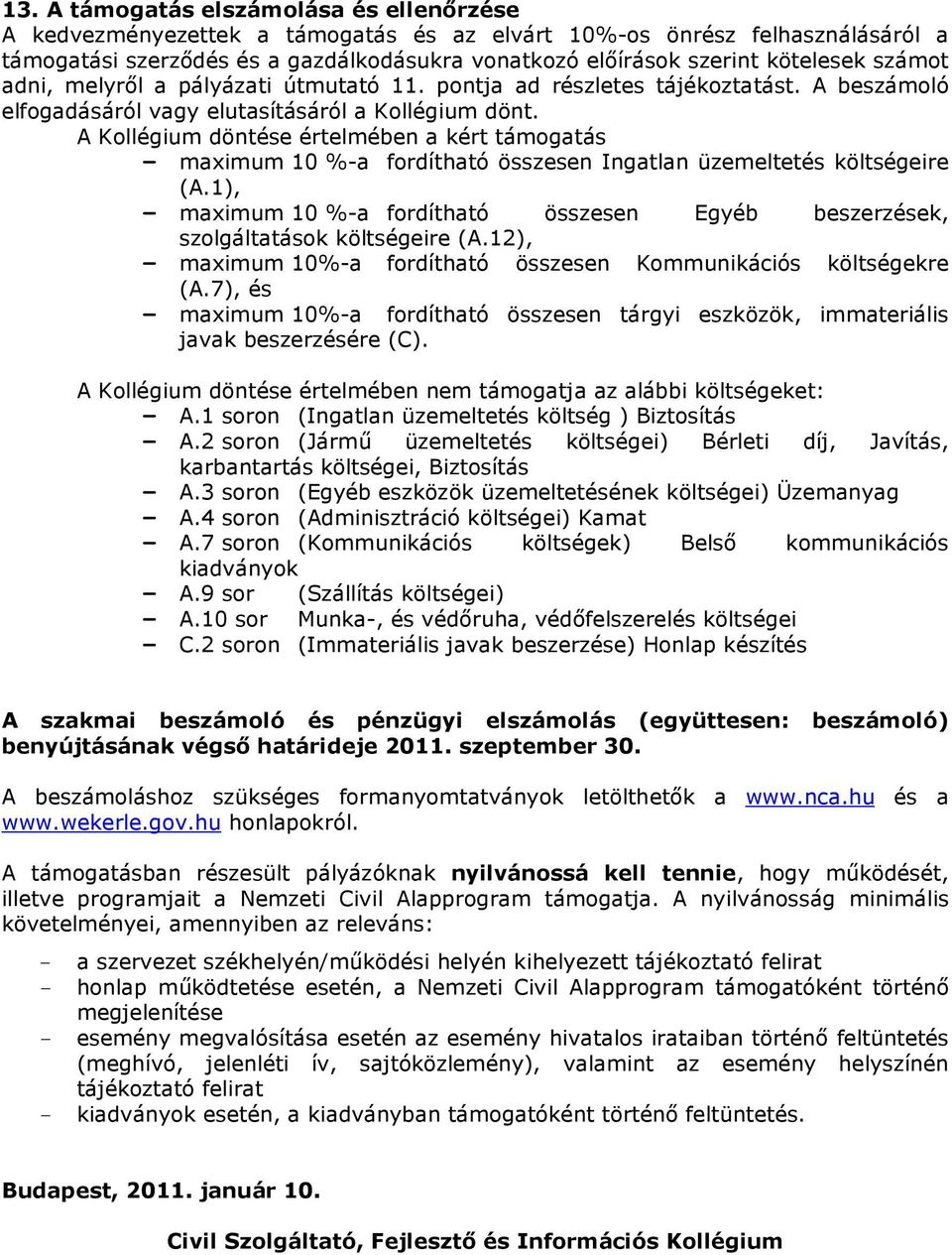 A Kollégium döntése értelmében a kért támogatás - maximum 10 %-a fordítható összesen Ingatlan üzemeltetés költségeire (A.