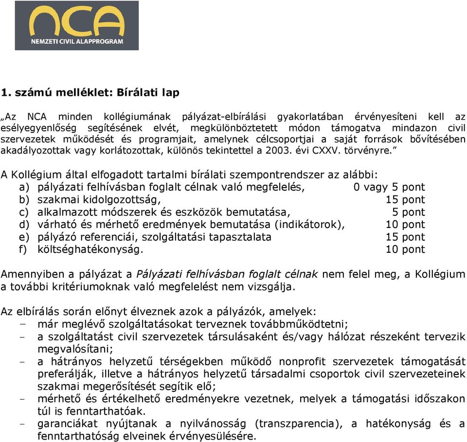 A Kollégium által elfogadott tartalmi bírálati szempontrendszer az alábbi: a) pályázati felhívásban foglalt célnak való megfelelés, 0 vagy 5 pont b) szakmai kidolgozottság, 15 pont c) alkalmazott