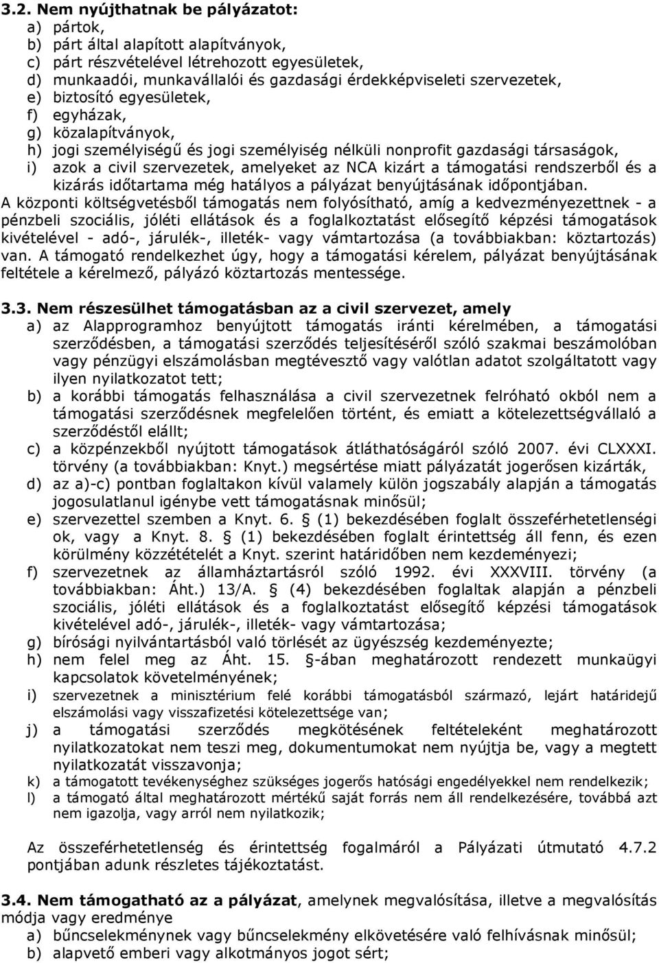 kizárt a támogatási rendszerbıl és a kizárás idıtartama még hatályos a pályázat benyújtásának idıpontjában.