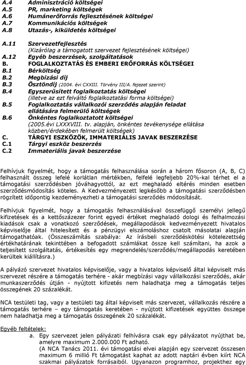 2 Megbízási díj B.3 Ösztöndíj (2004. évi CXXIII. Törvény III/A. fejezet szerint) B.4 Egyszerősített foglalkoztatás költségei (illetve az ezt felváltó foglalkoztatási forma költségei) B.