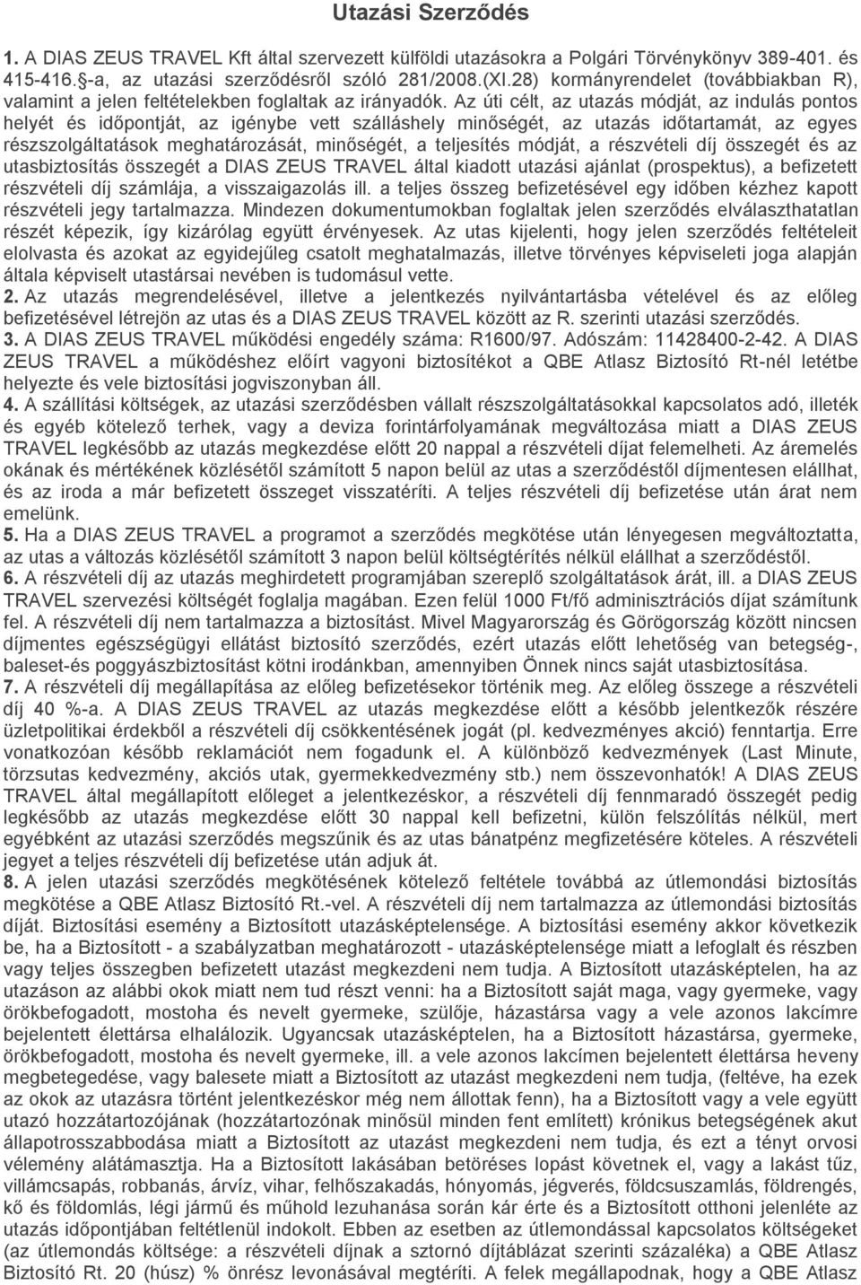 Az úti célt, az utazás módját, az indulás pontos helyét és időpontját, az igénybe vett szálláshely minőségét, az utazás időtartamát, az egyes részszolgáltatások meghatározását, minőségét, a