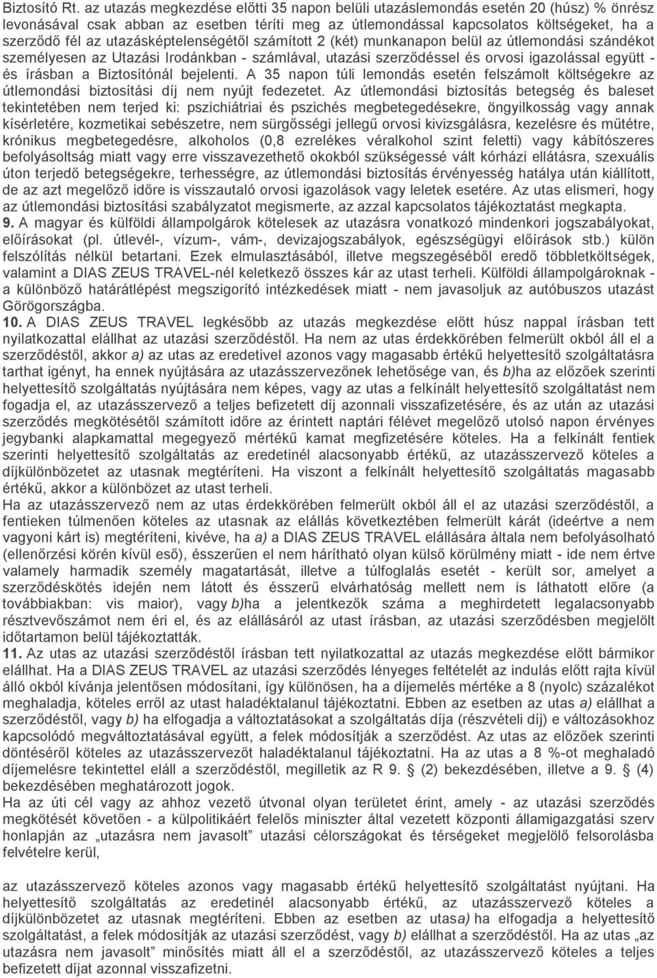 utazásképtelenségétől számított 2 (két) munkanapon belül az útlemondási szándékot személyesen az Utazási Irodánkban - számlával, utazási szerződéssel és orvosi igazolással együtt - és írásban a