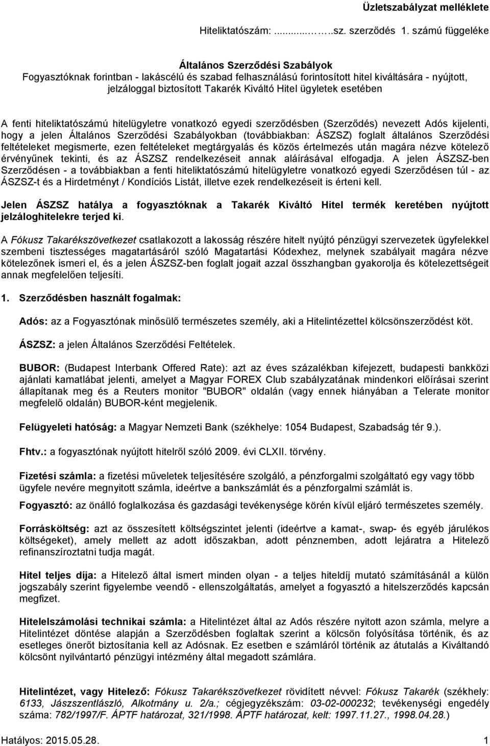 ügyletek esetében A fenti hiteliktatószámú hitelügyletre vonatkozó egyedi szerződésben (Szerződés) nevezett Adós kijelenti, hogy a jelen Általános Szerződési Szabályokban (továbbiakban: ÁSZSZ)