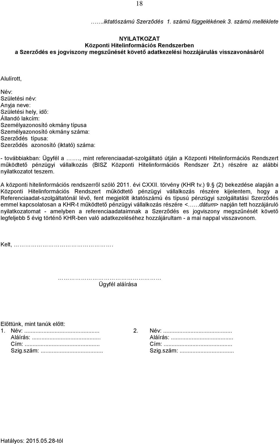 Születési hely, idő: Állandó lakcím: Személyazonosító okmány típusa Személyazonosító okmány száma: Szerződés típusa: Szerződés azonosító (iktató) száma: - továbbiakban: Ügyfél a.