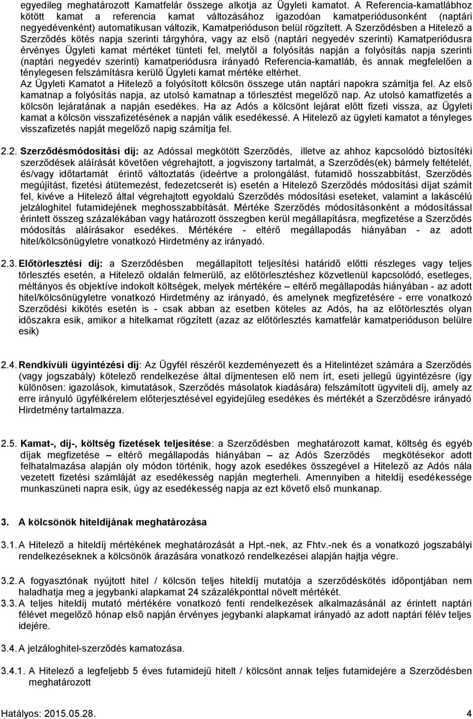 A Szerződésben a Hitelező a Szerződés kötés napja szerinti tárgyhóra, vagy az első (naptári negyedév szerinti) Kamatperiódusra érvényes Ügyleti kamat mértéket tünteti fel, melytől a folyósítás napján