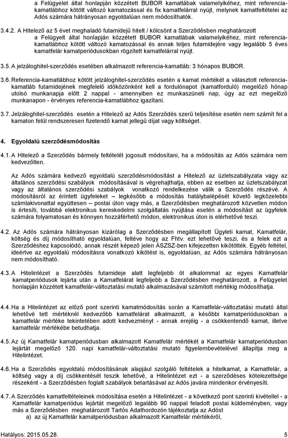 A Hitelező az 5 évet meghaladó futamidejű hitelt / kölcsönt a Szerződésben meghatározott a Felügyelt által honlapján közzétett BUBOR kamatlábak valamelyikéhez, mint referenciakamatlábhoz kötött