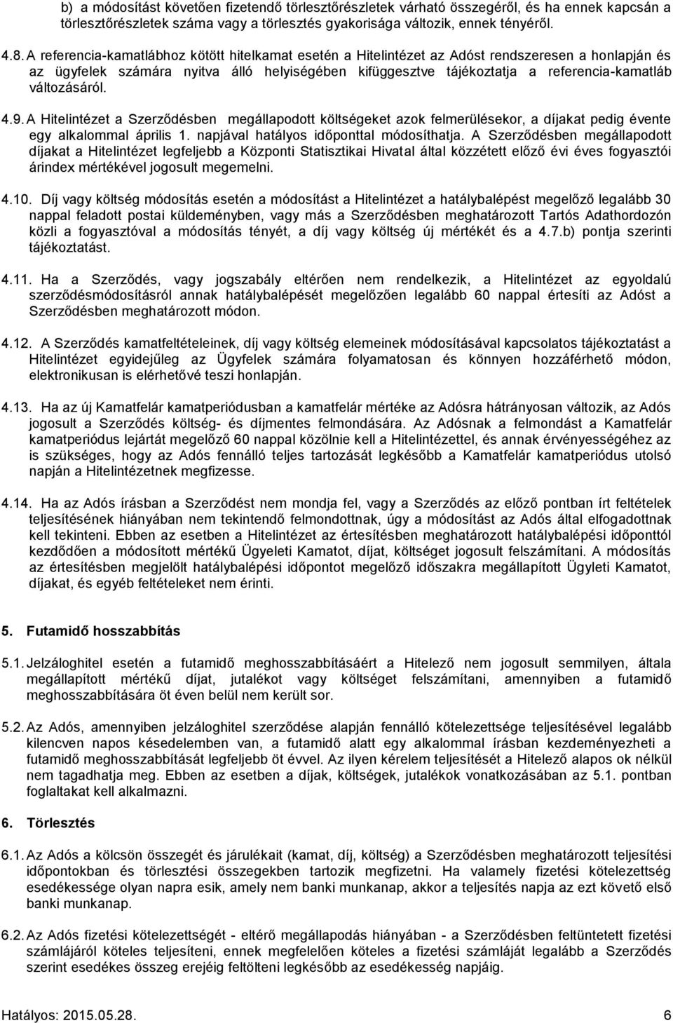 változásáról. 4.9. A Hitelintézet a Szerződésben megállapodott költségeket azok felmerülésekor, a díjakat pedig évente egy alkalommal április 1. napjával hatályos időponttal módosíthatja.