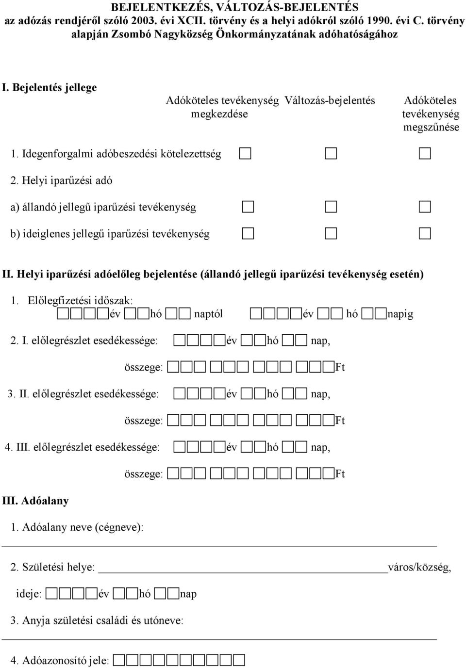 Helyi iparűzési adó a) állandó jellegű iparűzési tevékenység b) ideiglenes jellegű iparűzési tevékenység II. Helyi iparűzési adóelőleg bejelentése (állandó jellegű iparűzési tevékenység esetén) 1.