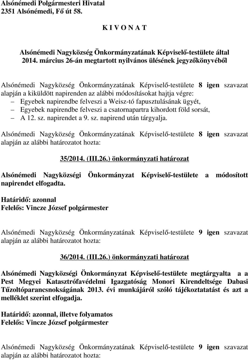 végre: Egyebek napirendbe felveszi a Weisz-tó fapusztulásának ügyét, Egyebek napirendbe felveszi a csatornapartra kihordott föld sorsát, A 12. sz. napirendet a 9. sz. napirend után tárgyalja.
