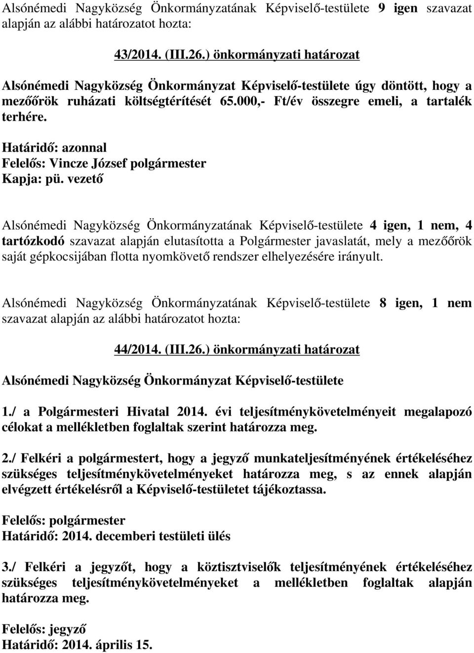 vezető Alsónémedi Nagyközség Önkormányzatának Képviselő-testülete 4 igen, 1 nem, 4 tartózkodó szavazat alapján elutasította a Polgármester javaslatát, mely a mezőőrök saját gépkocsijában flotta