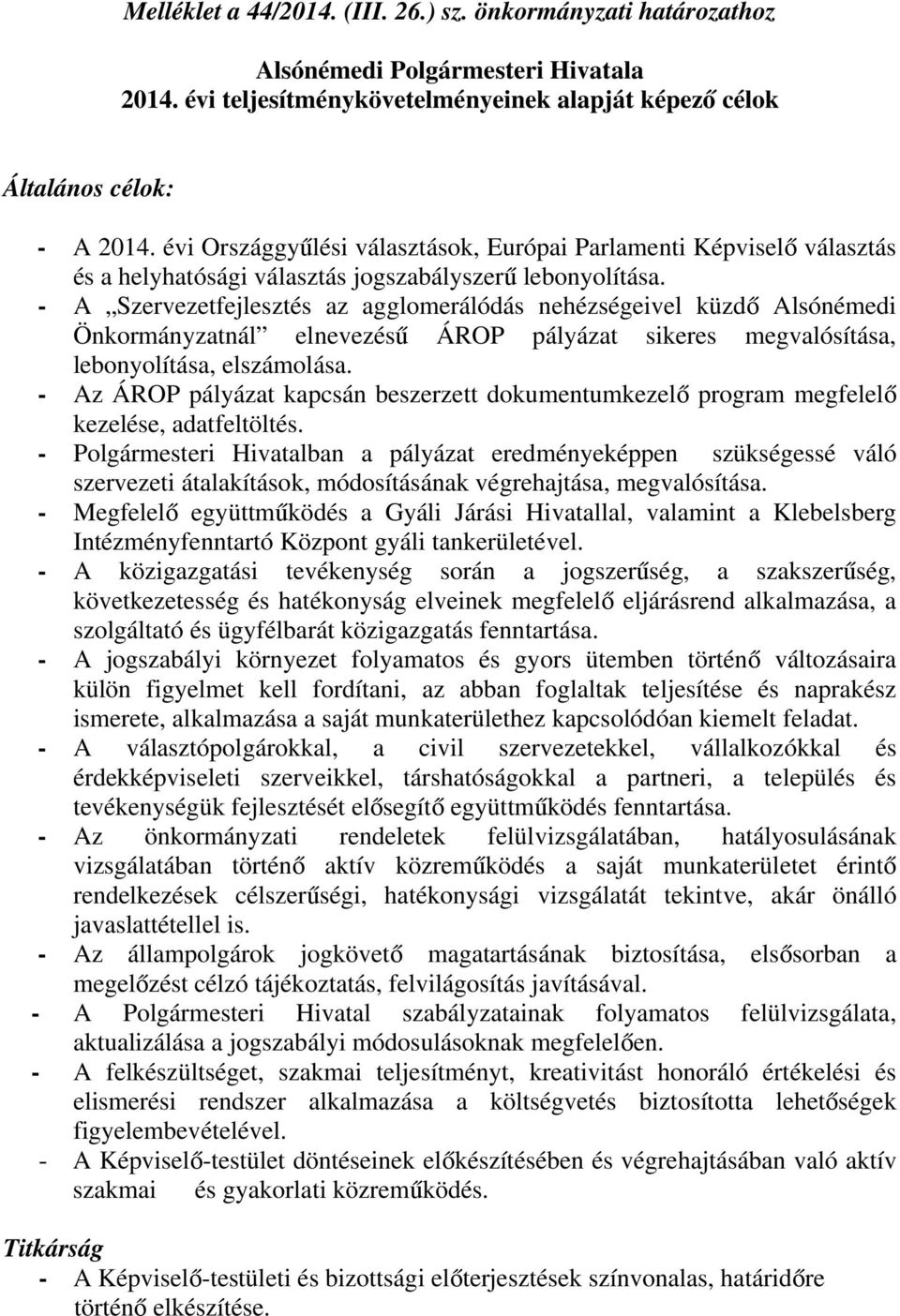 - A Szervezetfejlesztés az agglomerálódás nehézségeivel küzdő Alsónémedi Önkormányzatnál elnevezésű ÁROP pályázat sikeres megvalósítása, lebonyolítása, elszámolása.