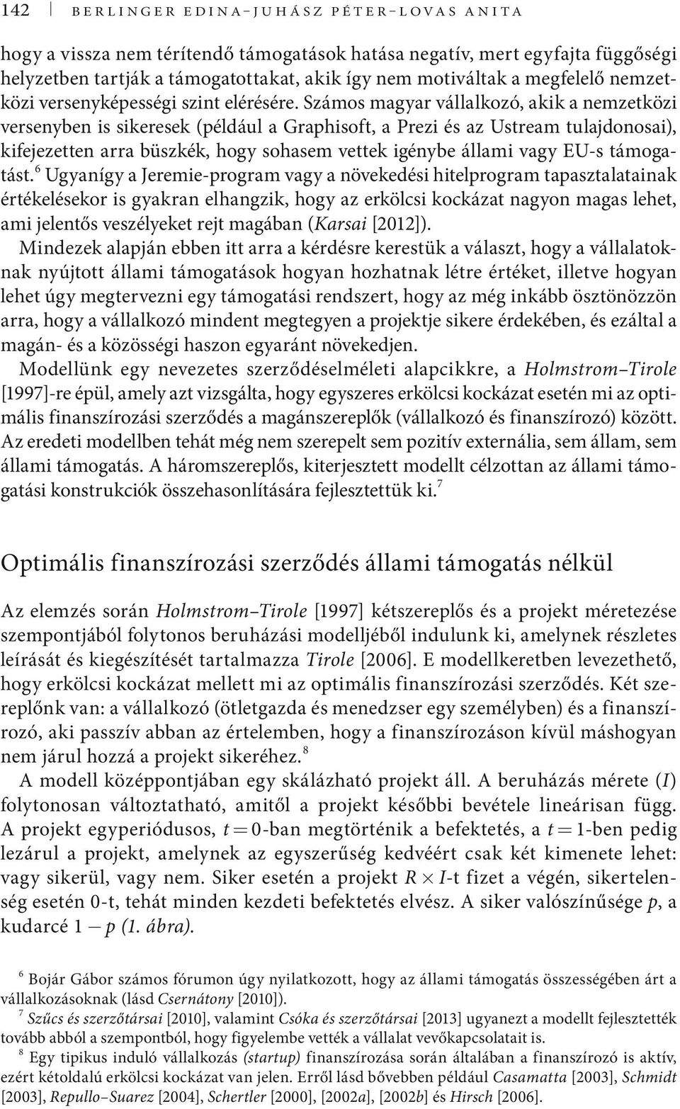 Számos magyar váakozó, akik a nemzetközi versenyen is sikeresek (édáu a Grahisoft, a Prezi és az Ustream tuajdonosai), kifejezetten arra üszkék, hogy sohasem vettek igénye áami vagy eu-s támogatást.