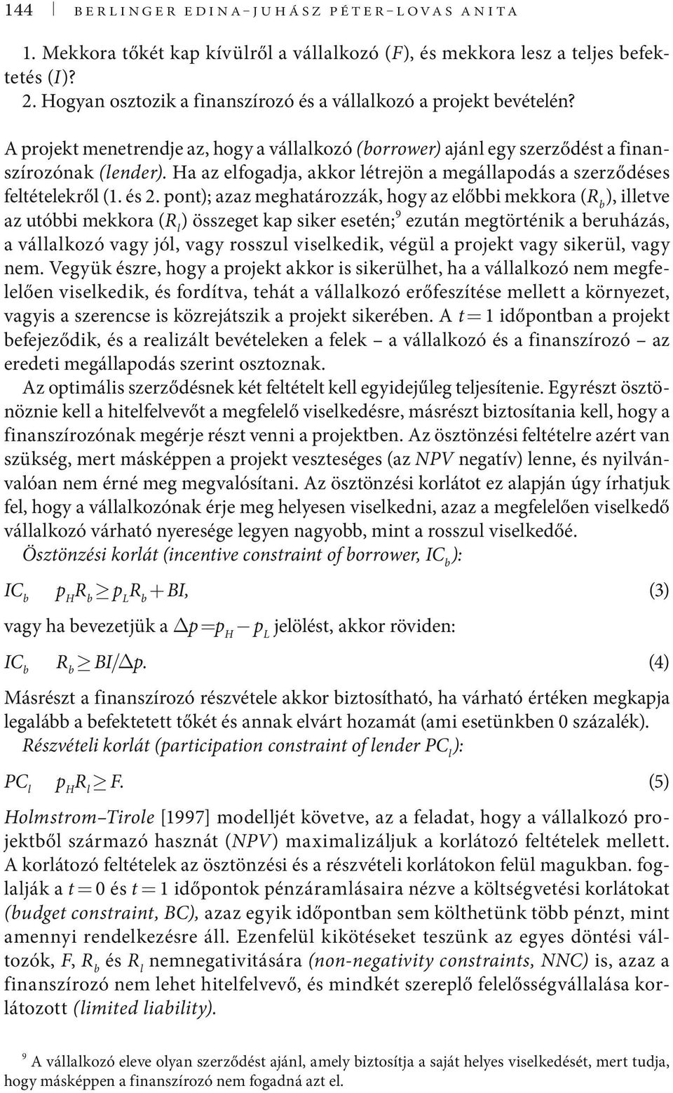 ont); azaz meghatározzák, hogy az eői mekkora (R ), ietve az utói mekkora (R ) összeget ka siker esetén; 9 ezután megtörténik a eruházás, a váakozó vagy jó, vagy rosszu visekedik, végü a rojekt vagy