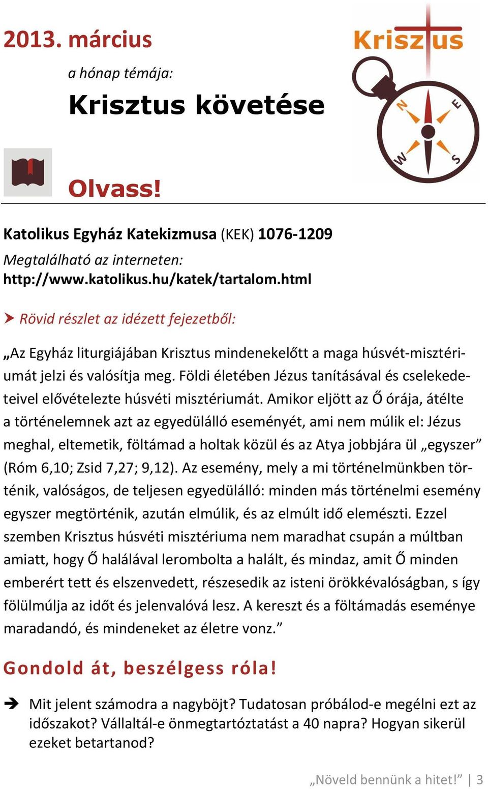 Földi életében Jézus tanításával és cselekedeteivel elővételezte húsvéti misztériumát.
