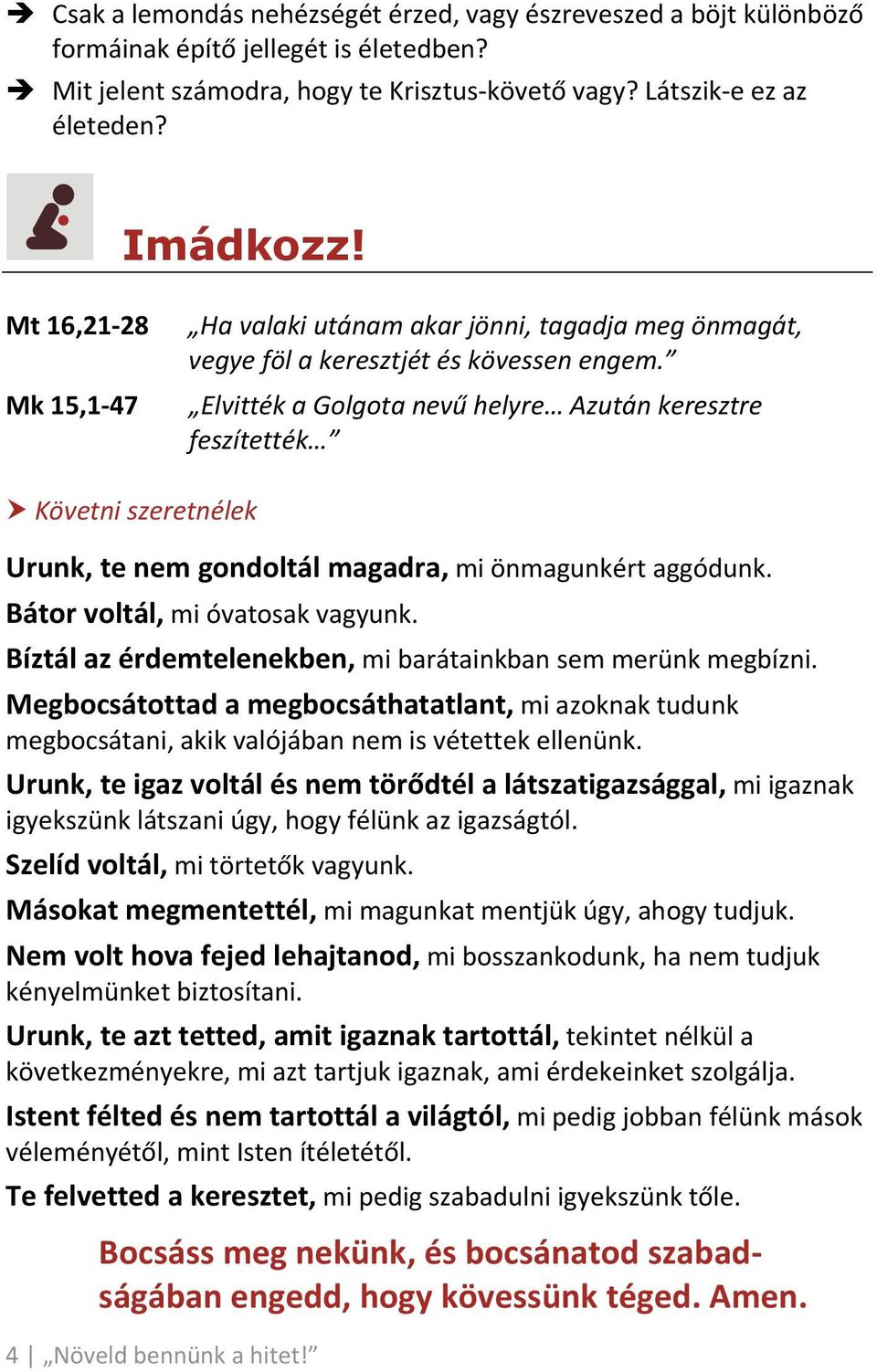 Elvitték a Golgota nevű helyre Azután keresztre feszítették Követni szeretnélek Urunk, te nem gondoltál magadra, mi önmagunkért aggódunk. Bátor voltál, mi óvatosak vagyunk.