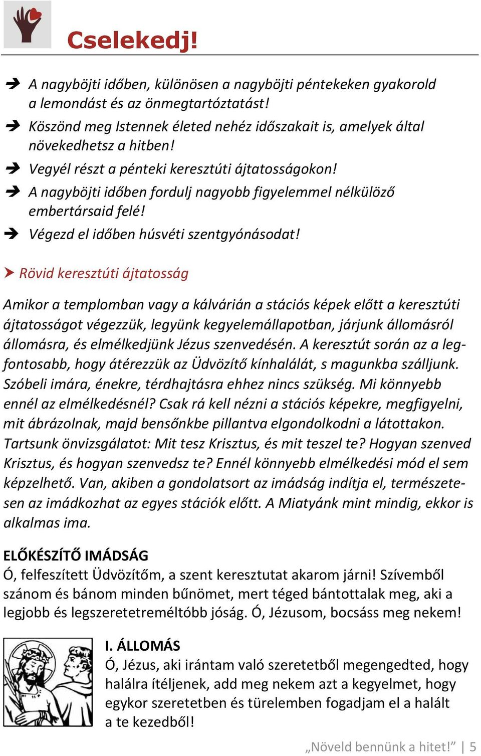 Rövid keresztúti ájtatosság Amikor a templomban vagy a kálvárián a stációs képek előtt a keresztúti ájtatosságot végezzük, legyünk kegyelemállapotban, járjunk állomásról állomásra, és elmélkedjünk