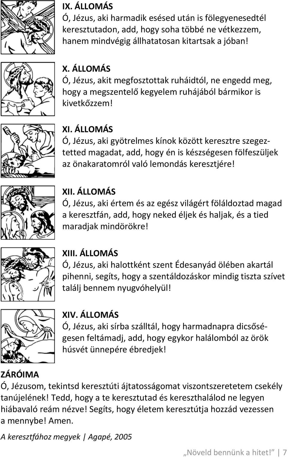 ÁLLOMÁS Ó, Jézus, aki gyötrelmes kínok között keresztre szegeztetted magadat, add, hogy én is készségesen fölfeszüljek az önakaratomról való lemondás keresztjére! XII.