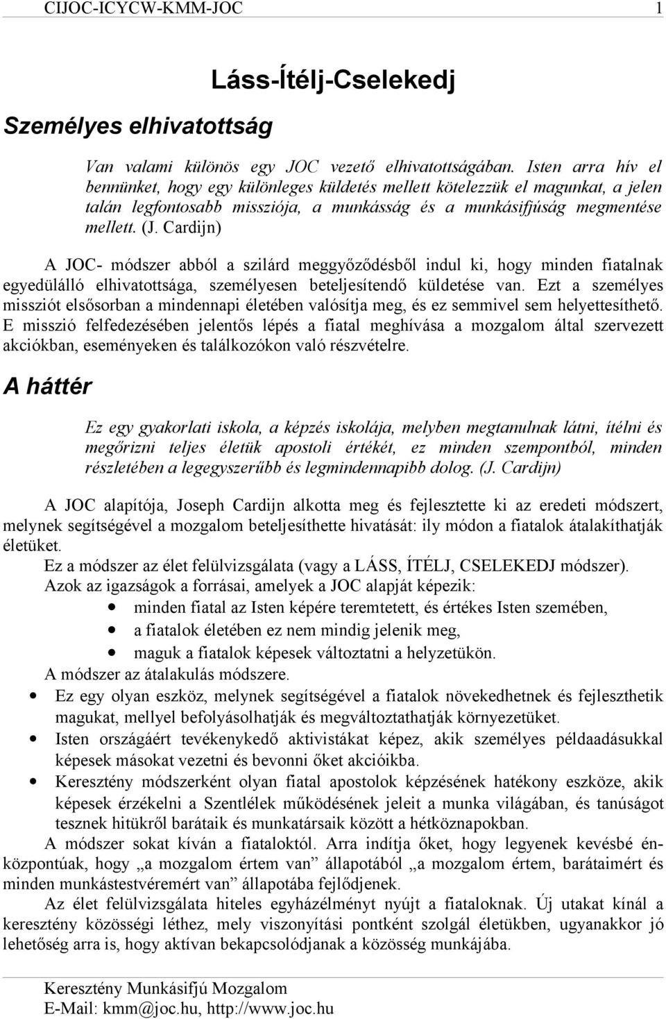 Cardijn) A JOC- módszer abból a szilárd meggyőződésből indul ki, hogy minden fiatalnak egyedülálló elhivatottsága, személyesen beteljesítendő küldetése van.